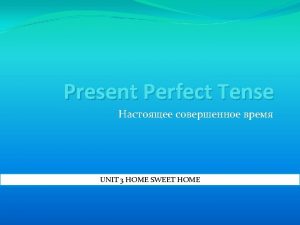 Present Perfect Tense UNIT 3 HOME SWEET HOME