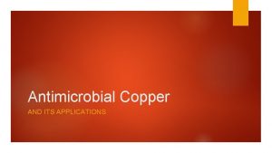 Antimicrobial Copper AND ITS APPLICATIONS History Copper has