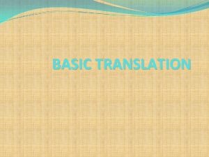 BASIC TRANSLATION WHAT IS TRANSLATION Translation is an