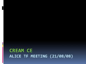 CREAM CE ALICE TF MEETING 210808 The CREAM