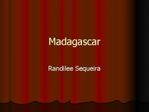 Madagascar Randilee Sequeira Location l Madagascar is off