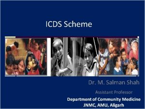 ICDS Scheme Dr M Salman Shah Assistant Professor