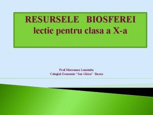 RESURSELE BIOSFEREI lectie pentru clasa a Xa Prof