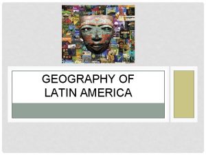 GEOGRAPHY OF LATIN AMERICA WHAT IS LATIN AMERICA