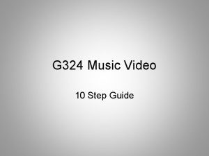 G 324 Music Video 10 Step Guide Step