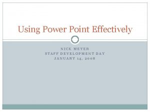 Using Power Point Effectively NICK MEYER STAFF DEVELOPMENT