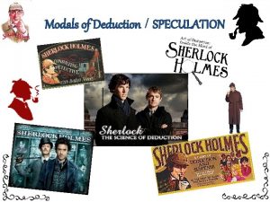 Modals of Deduction SPECULATION Modals of Deduction We Modals of Deduction SPECULATION Modals of Deduction We