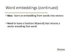 Word embeddings continued Idea learn an embedding from