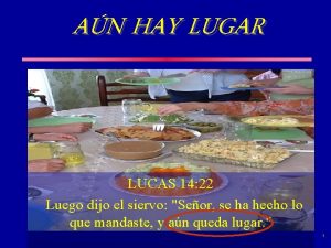 AN HAY LUGAR LUCAS 14 22 Luego dijo