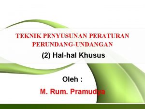 TEKNIK PENYUSUNAN PERATURAN PERUNDANGUNDANGAN 2 Halhal Khusus Oleh