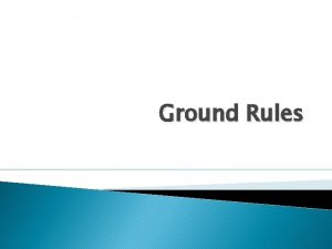 Ground Rules Ground rules need clear signs What