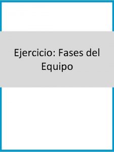 Ejercicio Fases del Equipo Fases del Equipo CUESTIONARIO