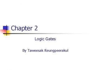 Chapter 2 Logic Gates By Taweesak Reungpeerakul Contents