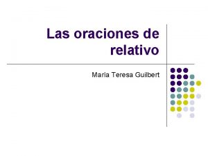 Las oraciones de relativo Mara Teresa Guilbert Oraciones