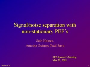 Signalnoise separation with nonstationary PEFs Seth Haines Antoine