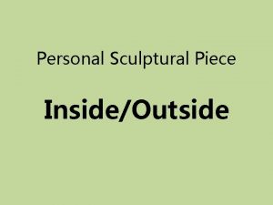 Personal Sculptural Piece InsideOutside Create a sculptural three