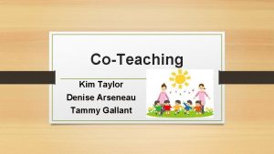 CoTeaching Kim Taylor Denise Arseneau Tammy Gallant Agenda