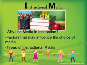 Instructional Media Why use Media in Instruction Factors