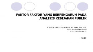 FAKTOR YANG BERPENGARUH PADA ANALISIS KEBIJAKAN PUBLIK Ir