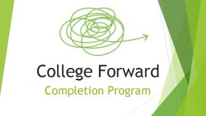 College Forward Completion Program College Forward After High