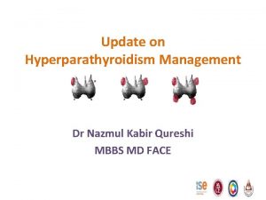 Update on Hyperparathyroidism Management Dr Nazmul Kabir Qureshi