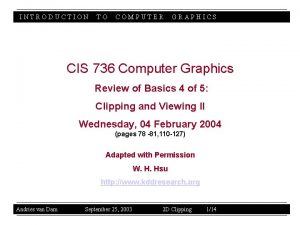 INTRODUCTION TO COMPUTER GRAPHICS CIS 736 Computer Graphics INTRODUCTION TO COMPUTER GRAPHICS CIS 736 Computer Graphics