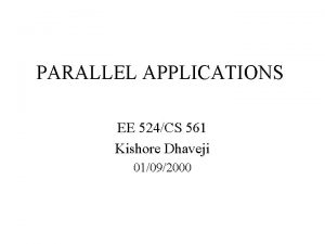 PARALLEL APPLICATIONS EE 524CS 561 Kishore Dhaveji 01092000