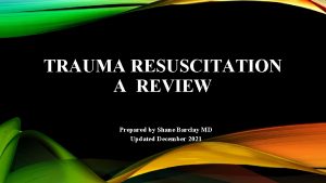 TRAUMA RESUSCITATION A REVIEW Prepared by Shane Barclay