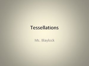 Tessellations Ms Blaylock What are Tessellations The word