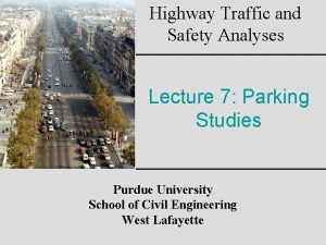 Highway Traffic and Safety Analyses Lecture 7 Parking