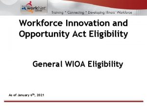 Workforce Innovation and Opportunity Act Eligibility General WIOA