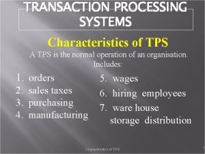 TRANSACTION PROCESSING SYSTEMS Characteristics of TPS A TPS