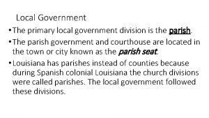 Local Government The primary local government division is