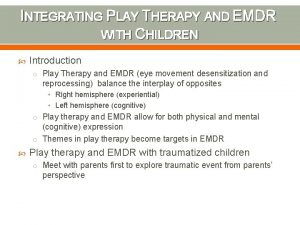 INTEGRATING PLAY THERAPY AND EMDR WITH CHILDREN Introduction