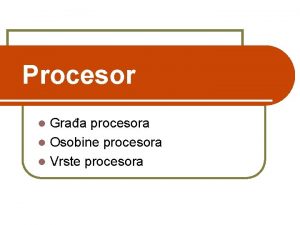 Procesor Graa procesora l Osobine procesora l Vrste