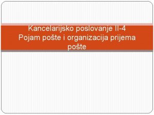 Kancelarijsko poslovanje II4 Pojam pote i organizacija prijema