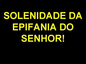 SOLENIDADE DA EPIFANIA DO SENHOR Silncio Desligue o