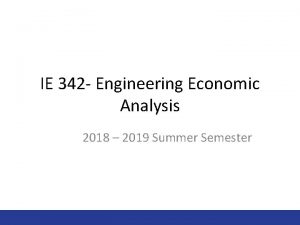 IE 342 Engineering Economic Analysis 2018 2019 Summer