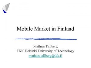 Mobile Market in Finland Mathias Tallberg TKK Helsinki