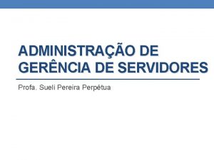 ADMINISTRAO DE GERNCIA DE SERVIDORES Profa Sueli Pereira