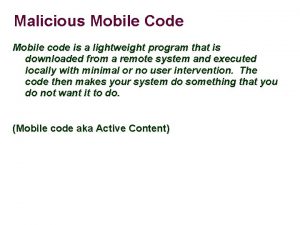Malicious Mobile Code Mobile code is a lightweight