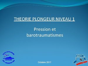 THEORIE PLONGEUR NIVEAU 1 Pression et barotraumatismes Octobre