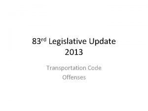 83 rd Legislative Update 2013 Transportation Code Offenses