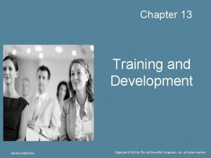 Chapter 13 Training and Development Mc GrawHillIrwin Copyright