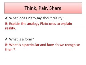 Think Pair Share A What does Plato say