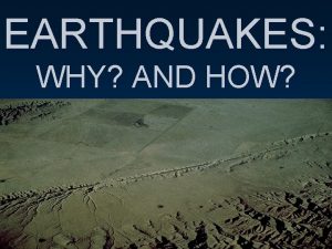 EARTHQUAKES WHY AND HOW EARTHQUAKES sudden movement or