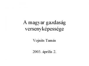 A magyar gazdasg versenykpessge Vojnits Tams 2003 prilis