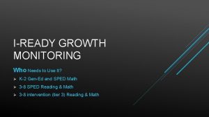 IREADY GROWTH MONITORING Who Needs to Use It