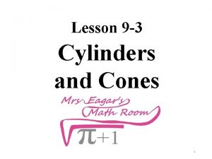 Lesson 9 3 Cylinders and Cones 1 Cylinders Lesson 9 3 Cylinders and Cones 1 Cylinders