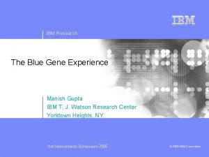 IBM Research The Blue Gene Experience Manish Gupta